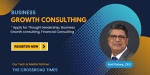Anil Pahwa, CEO, featured for Business Growth Consulting services, including Thought Leadership, Financial Consulting, and Business Growth Strategies. Professional design with blue and orange tones, featuring a 'Register Now' button and partnership mention of The Crossroad Times.